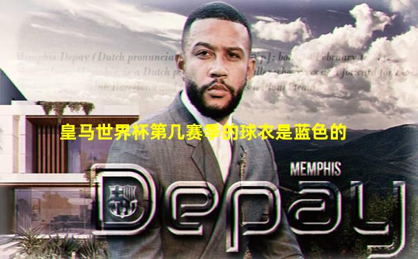 皇马世界杯第几赛季的球衣是蓝色的