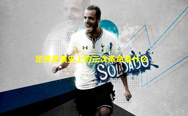 足球发展史上的三次革命是什么