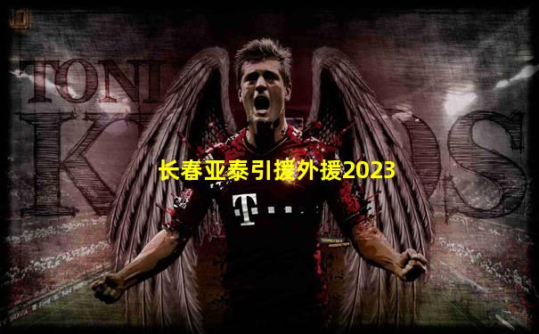 长春亚泰引援外援2023
