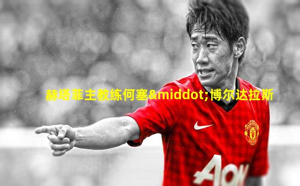 赫塔菲主教练何塞·博尔达拉斯
